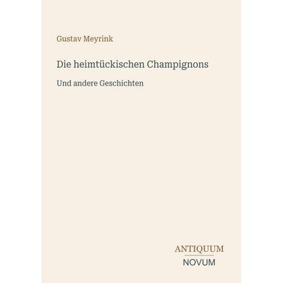 Die heimtückischen Champignons, Taschenbuch von Gustav Meyrink, Antiquum Novum Verlag, 978-3-387-41058-7