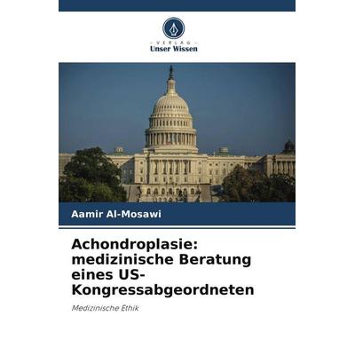 Achondroplasie: medizinische Beratung eines US-Kongressabgeordneten, Taschenbuch von Aamir Al-Mosawi, Verlag Unser Wissen, 978-620-9-71596-9