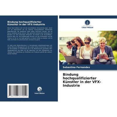 Bindung hochqualifizierter Künstler in der VFX-Industrie, Taschenbuch von Sebastina Fernandes, Verlag Unser Wissen, 978-620-8-37705-2