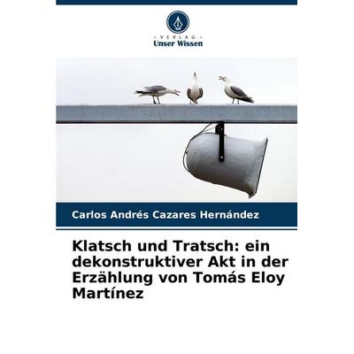 Klatsch und Tratsch: ein dekonstruktiver Akt in der Erzählung von Tomás Eloy Martínez, Taschenbuch von Carlos Andrés Cazares Hernández, Verlag Unser