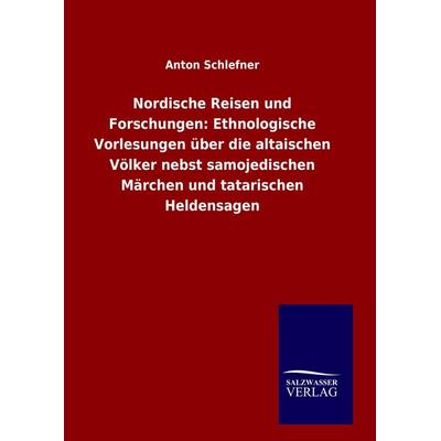Nordische Reisen und Forschungen: Ethnologische Vorlesungen über die altaischen Völker nebst samojedischen Märchen und tatarischen Heldensagen,