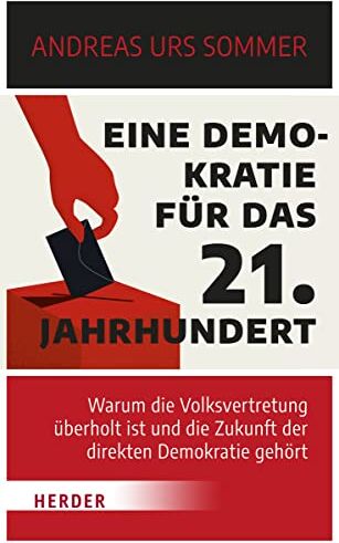 Sommer, Andreas Urs - Eine Demokratie für das 21. Jahrhundert: Warum die Volksvertretung überholt ist und die Zukunft der direkten Demokratie gehört - Preis vom 09.10.2026 07:28:09 h