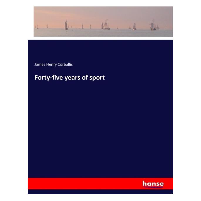 Hansebooks Forty-five years of sport (Englisch, Softcover, James Henry Corballis) (57143690)