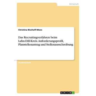 Das Recruitingverfahren beim Lahn-Dill-Kreis. Anforderungsprofil, Planstellenantrag und Stellenausschreibung, Taschenbuch von Christina Bischoff-Moos,