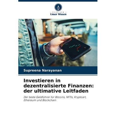 Investieren in dezentralisierte Finanzen: der ultimative Leitfaden, Taschenbuch von Supreena Narayanan, Verlag Unser Wissen, 978-620-5-80583-1