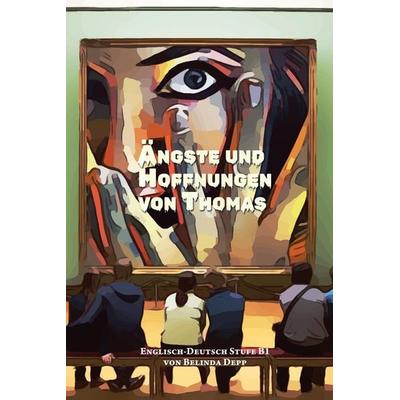 Lerne Englisch mit dem Buch Ängste und Hoffnungen von Thomas, Gebundene Ausgabe von Belinda Depp, Tredition, 978-3-384-07935-0