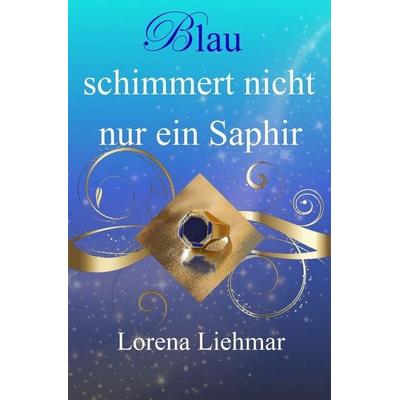 Blau schimmert nicht nur ein Saphir, Taschenbuch von Lorena Liehmar, Independently Published