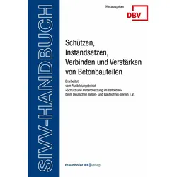 SIVV-Handbuch. Schützen, Instandsetzen, Verbinden und Verstärken von Betonbauteilen. Ausgabe 20, Fachbücher von Berlin Deutscher Beton- und Bautechnik-Verein E. V.