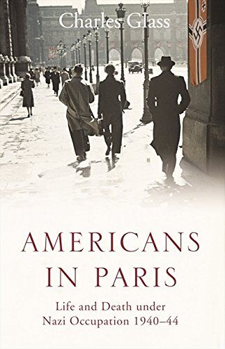 Charles Glass - Americans in Paris: Life and Death Under Nazi Occupation 1940-44 - Preis vom 30.09.2026 09:01:18 h