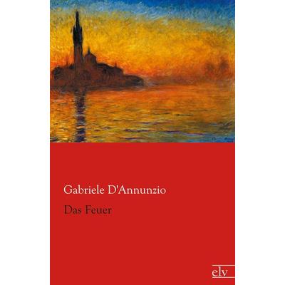 Das Feuer, Taschenbuch von Gabriele D'Annunzio; Europäischer Literaturverlag, 978-3-86267-603-3