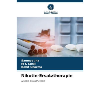 Nikotin-Ersatztherapie, Taschenbuch von Saumya Jha,M. K. Sunil,Rohit Sharma, Verlag Unser Wissen, 978-620-9-67439-6