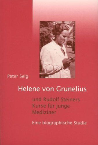 Peter Selg - Helene von Grunelius und Rudolf Steiners Kurse für junge Mediziner. Eine biographische Studie - Preis vom 30.09.2026 09:01:18 h