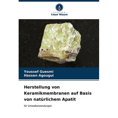 Herstellung von Keramikmembranen auf Basis von natürlichem Apatit, Taschenbuch von Youssef Guesmi,Hassen Agougui, Verlag Unser Wissen,