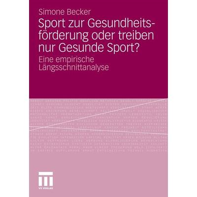 Sport zur Gesundheitsförderung oder treiben nur Gesunde Sport?, Taschenbuch von Simone Becker, VS Verlag für Sozialwissenschaften, 978-3-531-17814-1