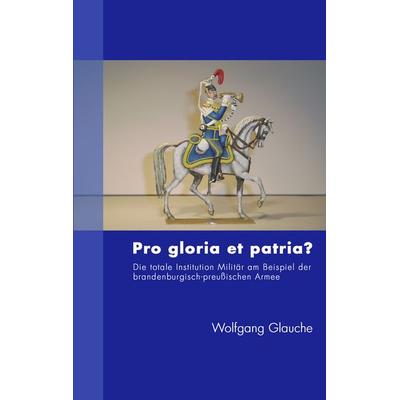 Pro gloria et patria ?, Taschenbuch von Wolfgang Glauche, BoD – Books on Demand, 978-3-8334-1209-7