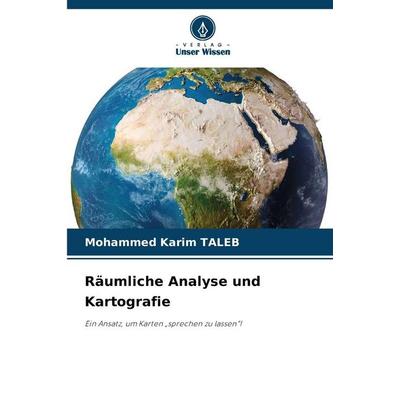 Räumliche Analyse und Kartografie, Taschenbuch von Mohammed Karim TALEB, Verlag Unser Wissen, 978-620-9-97035-1
