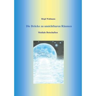 Die Brücke zu unsichtbaren Räumen, Taschenbuch von Birgit Wassmann, Twentysix, 978-3-7407-8748-6
