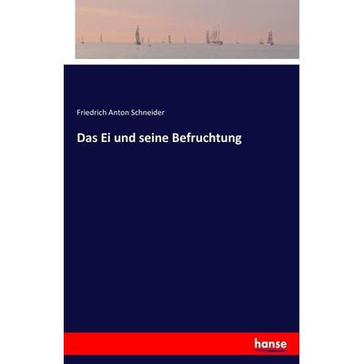 Das Ei und seine Befruchtung, Taschenbuch von Friedrich Anton Schneider, Hansebooks, 978-3-7446-3955-2