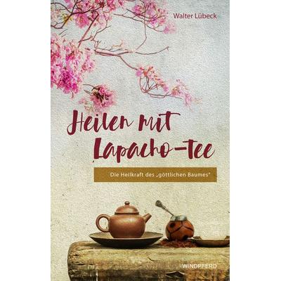 Heilen mit Lapacho-Tee, Taschenbuch von Walter Lübeck, Windpferd, 978-3-86410-207-3