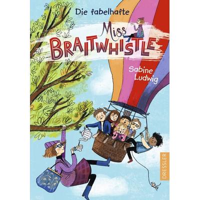Miss Braitwhistle 1. Die fabelhafte Miss Braitwhistle, Gebundene Ausgabe von Sabine Ludwig, Dressler