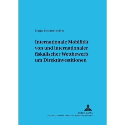 Internationale Mobilität von und internationaler fiskalischer Wettbewerb um Direktinvestitionen, Taschenbuch von Margit W. Schratzenstaller, Peter
