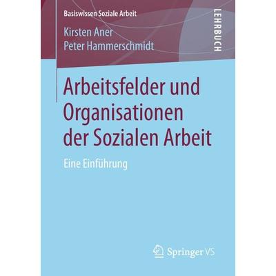 Arbeitsfelder und Organisationen der Sozialen Arbeit, Taschenbuch von Kirsten Aner,Peter Hammerschmidt, Springer Fachmedien Wiesbaden GmbH,