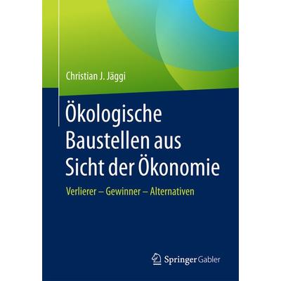 Ökologische Baustellen aus Sicht der Ökonomie, Taschenbuch von Christian J. Jäggi, Springer Fachmedien Wiesbaden GmbH, 978-3-658-16820-9