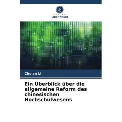 Ein Überblick über die allgemeine Reform des chinesischen Hochschulwesens, Taschenbuch von Chu'an Li, Verlag Unser Wissen, 978-620-4-92523-3