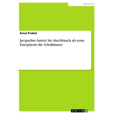 Jacqueline Auriol. Sie durchbrach als erste Europäerin die Schallmauer, Taschenbuch von Ernst Probst, GRIN, 978-3-656-86075-4