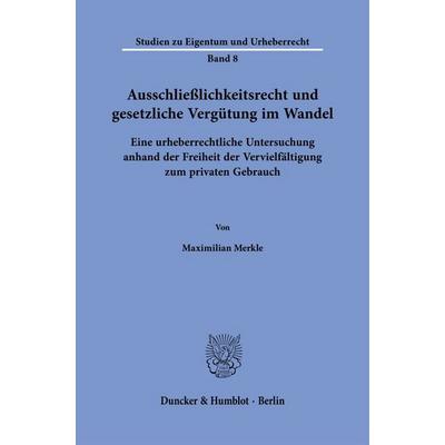 Ausschließlichkeitsrecht und gesetzliche Vergütung im Wandel, Gebundene Ausgabe von Maximilian Merkle, Duncker & Humblot, 978-3-428-18993-9