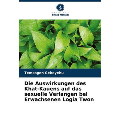 Die Auswirkungen des Khat-Kauens auf das sexuelle Verlangen bei Erwachsenen Logia Twon, Taschenbuch von Temesgen Gebeyehu, Verlag Unser Wissen,