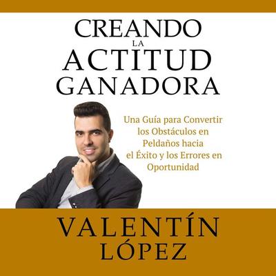 Creando La Actitud Ganadora - Valentín López, Audio, 4061707167669