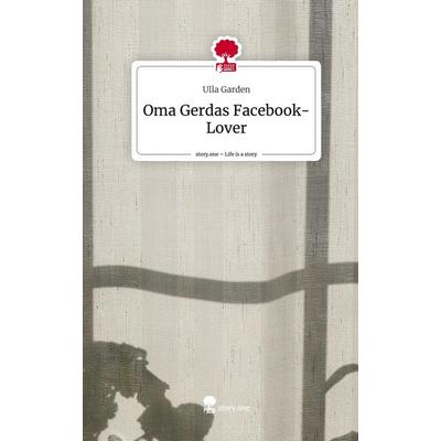 Oma Gerdas Facebook-Lover. Life is a Story - story.one, Gebundene Ausgabe von Ulla Garden, Story.one publishing, 978-3-7115-1449-3