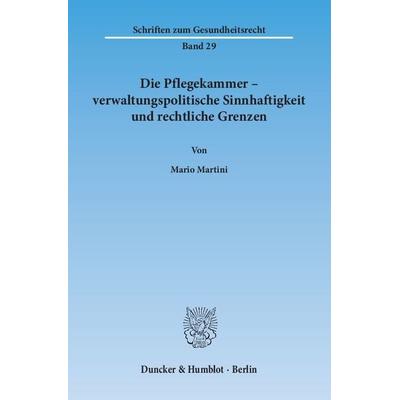 Die Pflegekammer – verwaltungspolitische Sinnhaftigkeit und rechtliche Grenzen., Taschenbuch von Mario Martini, Duncker & Humblot, 978-3-428-14093-0