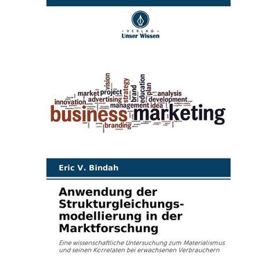 Anwendung der Strukturgleichungs-modellierung in der Marktforschung, Taschenbuch von Eric V. Bindah, Verlag Unser Wissen, 978-620-9-24332-5