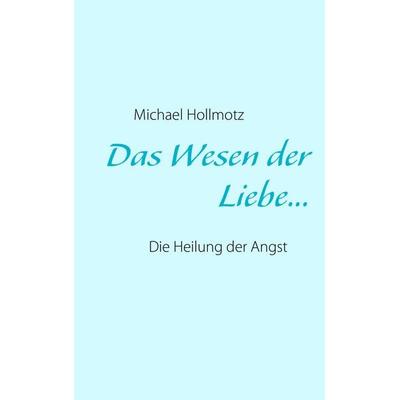 Das Wesen der Liebe, Taschenbuch von Michael Hollmotz, BoD – Books on Demand, 978-3-8423-6375-5