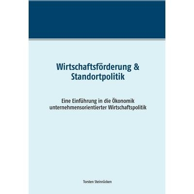 Wirtschaftsförderung & Standortpolitik, Taschenbuch von Torsten Steinrücken, BoD – Books on Demand, 978-3-7322-8935-6