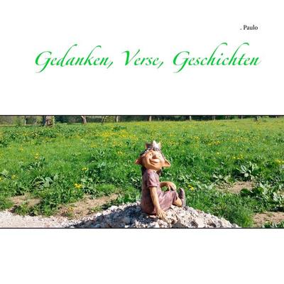 Gedanken, Verse, Geschichten, Taschenbuch von Paulo, BoD – Books on Demand, 978-3-7528-4911-0