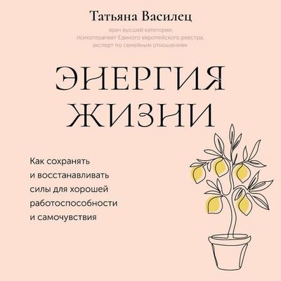 Energiya zhizni. Kak sohranyat' i vosstanavlivat' sily dlya horoshey rabotosposobnosti i samochuvstviya - Tatyana Vasilets, Audio, 9785171922962