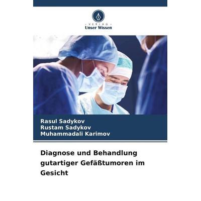 Diagnose und Behandlung gutartiger Gefäßtumoren im Gesicht, Taschenbuch von Rasul Sadykov,Rustam Sadykov,Muhammadali Karimov, Verlag Unser Wissen,