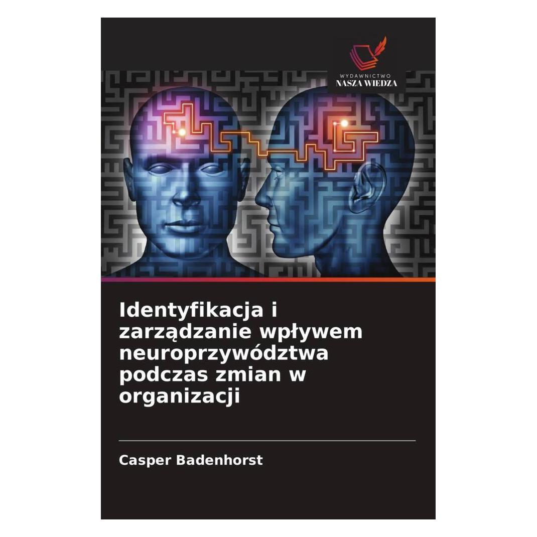 Wiedza Powszechna Identyfikacja i zarzadzanie wplywem neuroprzywództwa podczas zmian w organizacji (Softcover, Casper Badenhorst) (57164031)