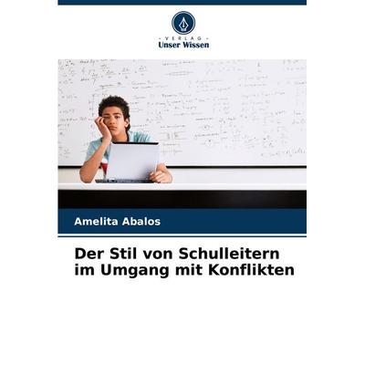 Der Stil von Schulleitern im Umgang mit Konflikten, Taschenbuch von Amelita Abalos, BoD - Books on Demand, 978-620-6-30446-3