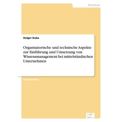 Organisatorische und technische Aspekte zur Einführung und Umsetzung von Wissensmanagement bei mittelständischen Unternehmen, Taschenbuch von Holger