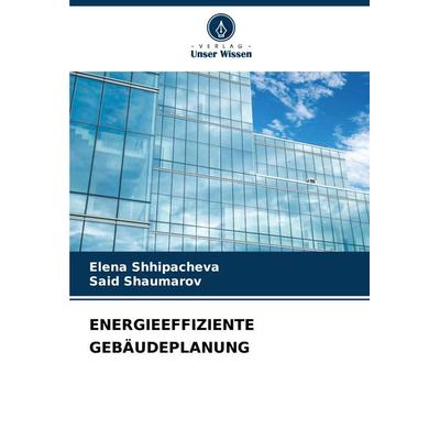 Energieeffiziente Gebäudeplanung, Taschenbuch von Elena Shhipacheva,Said Shaumarov, Verlag Unser Wissen, 978-620-7-67248-6