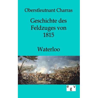 Geschichte des Feldzuges von 1815 - Waterloo, Taschenbuch von Charras, Europäischer Geschichtsverlag, 978-3-86382-059-6