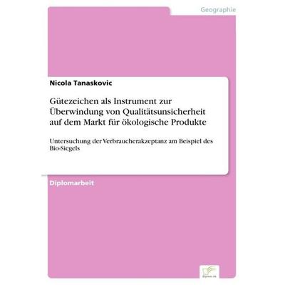 Gütezeichen als Instrument zur Überwindung von Qualitätsunsicherheit auf dem Markt für ökologische Produkte, Taschenbuch von Nicola Tanaskovic, GRIN,