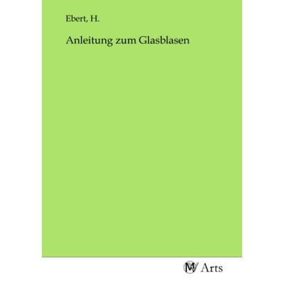 Anleitung zum Glasblasen, Taschenbuch von , MV-Arts, 978-3-96871-341-0