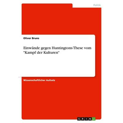 Einwände gegen Huntingtons These vom 'Kampf der Kulturen'; Taschenbuch von Oliver Bruns, GRIN, 978-3-638-90227-4