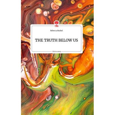 THE TRUTH BELOW US. Life is a Story - story.one, Gebundene Ausgabe von Rebecca Burkel, Story.one publishing, 978-3-99087-678-7