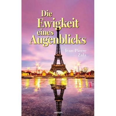 Die Ewigkeit eines Augenblicks, Gebundene Ausgabe von Jean-Pierre Zala, Novum Verlag, 978-3-7116-1170-3